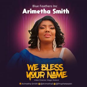 MUSIC VIDEO: Arimetha Smith - We Bless Your Name