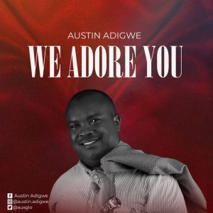 DOWNLOAD MP3: Austin Adigwe – We Adore You