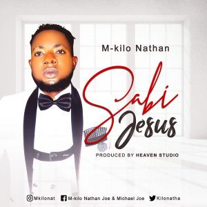 DOWNLOAD MP3: M-kilo Nathan – Sabi Jesus