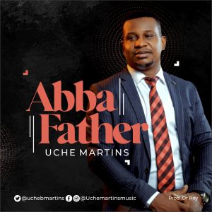 DOWNLOAD MP3: Uche Martins - Abba Father