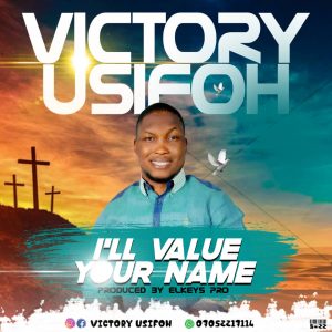 DOWNLOAD MP3: Victory Usifoh – I’ll Value Your Name
