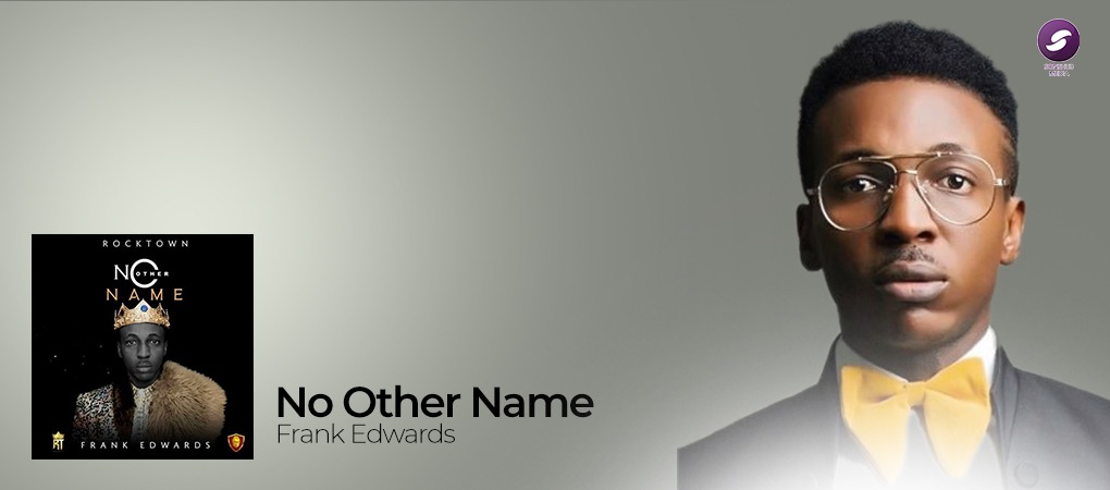 Download Mp3 Frank Edwards No Other Name Video Lyrics Sonshub