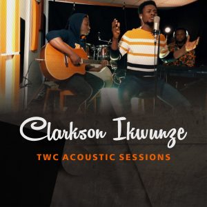 DOWNLOAD MP3: Clarkson Ikwunze – TWC Acoustic Sessions