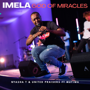 DOWNLOAD MP3: Nyasha T & United Praises - Imela/God of Miracles ft Muyiwa