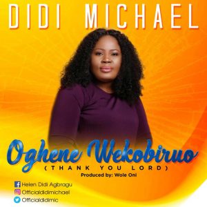 DOWNLOAD MP3: Didi Michael - Oghene Wekobiruo (Thank You Lord)
