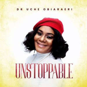 Dr Uche Obiaraeri - Unstoppable | [Mp3 + Zip Download]