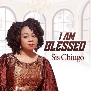 DOWNLOAD MP3: Sister Chiugo Anaedu - I Am Blessed