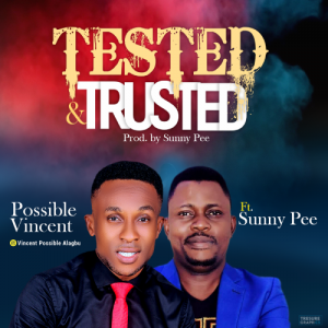 DOWNLOAD MP3: Possible Vincent - Tested & Trusted ft Sunny Pee