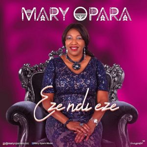 DOWNLOAD MP3: Mary Opara - Eze ndi Eze