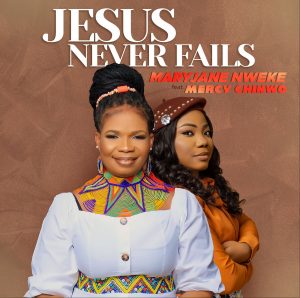 DOWNLOAD MP3: MaryJane Nweke - Jesus Never Fails ft Mercy Chinwo