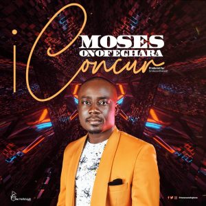DOWNLOAD MP3: Moses Onofeghara - I Concur