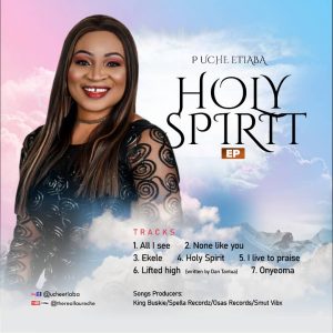P Uche Etiaba Releases Amazing 7-Track EP Titled "Holy Spirit"