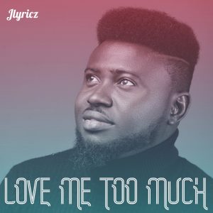 DOWNLOAD MP3: Jlyricz - Love Me Too Much