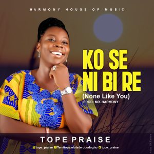 DOWNLOAD MP3: Tope Praise - Ko Se Ni Bi Re (None Like You)