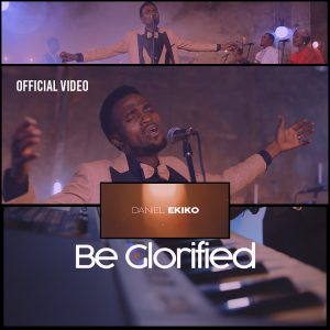 Music Video: Daniel Ekiko - Be Glorified