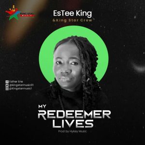 DOWNLOAD MP3: EsTee King - My Redeemer Lives