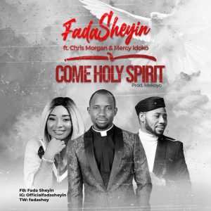 DOWNLOAD MP3: Fada Sheyin - Come Holy Spirit ft Chris Morgan & Mercy i