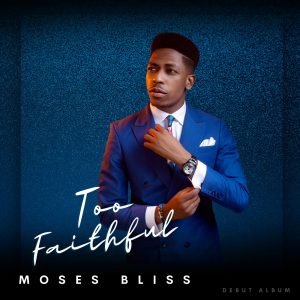 Moses Bliss - Too Faithful | [Album + Mp3 Download]