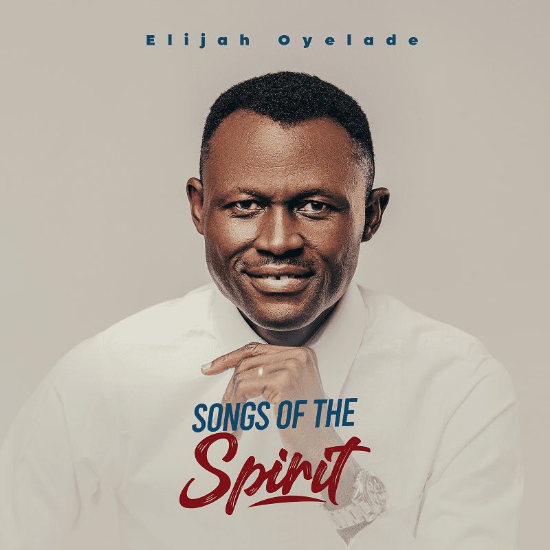 Elijah Oyelade - Songs of the Spirit | [Album + Mp3 Download]