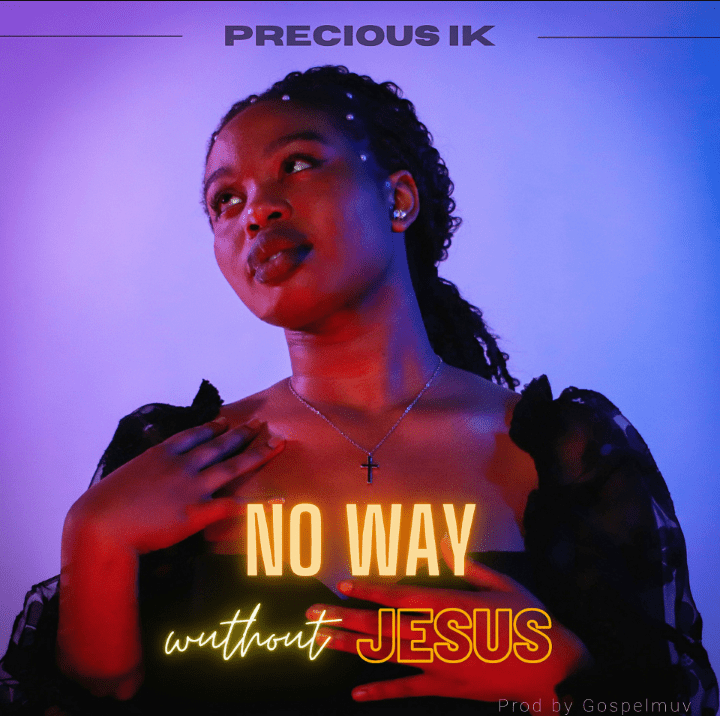 Download Mp3: Precious IK - No Way Without Jesus