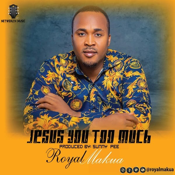 Download Mp3: Royal Makua - Jesus You Too Much