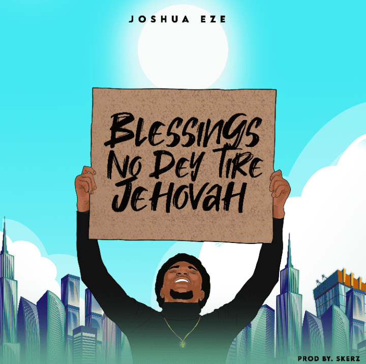 Download Mp3: Joshua Eze - Blessings No Dey Tire Jehovah
