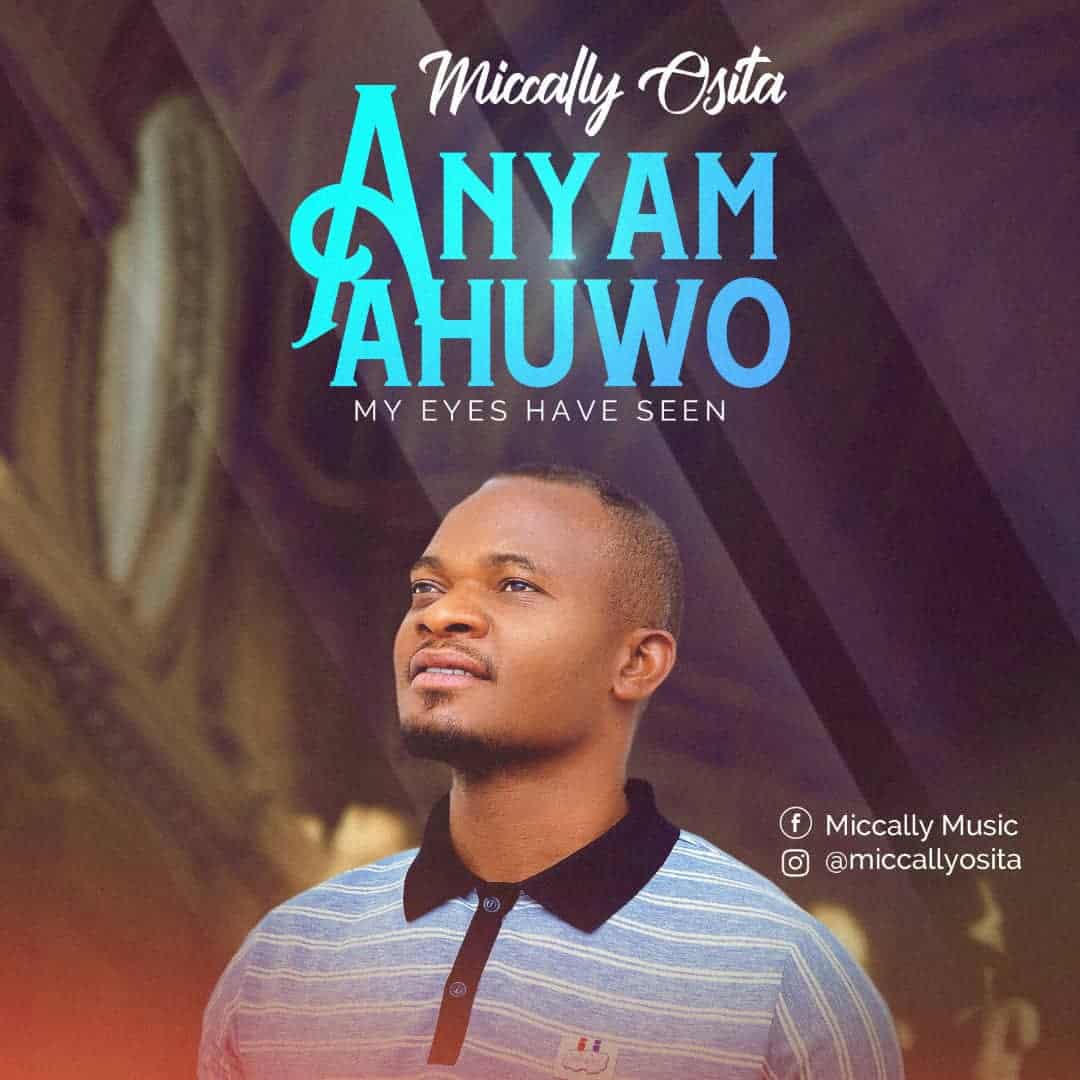 Download Mp3: Miccally Osita - Anyam Ahuwo (My Eyes Have Seen)