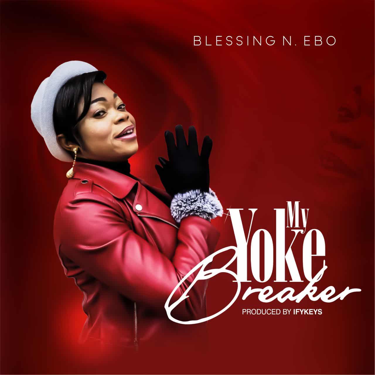 Download Mp3: Blessing N. Ebo - My Yoke Breaker Download Mp3: Blessing N. Ebo - My Yoke Breaker