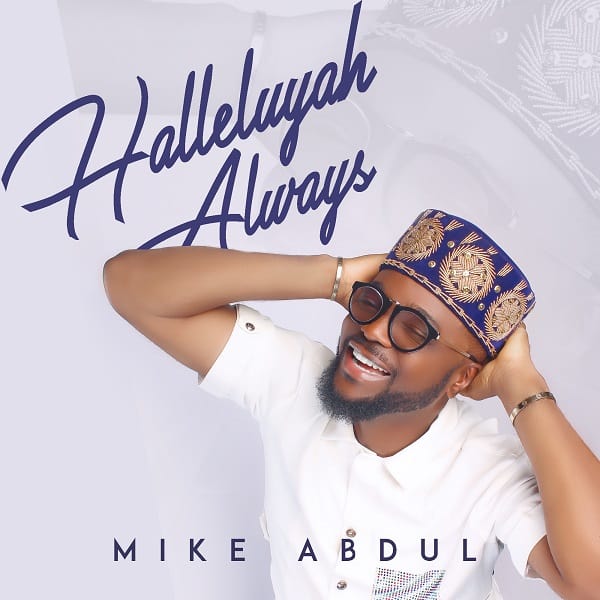 Mike Abdul - Halleluyah Always | [Album + Mp3 Download]