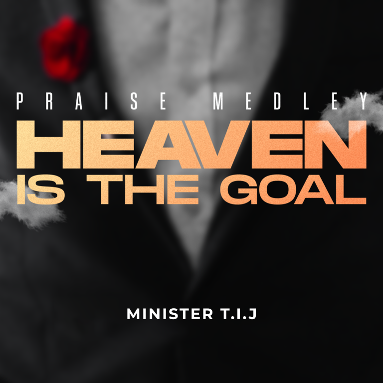 Minister T.I.J  - Heaven Is The Goal (Praise Medly)