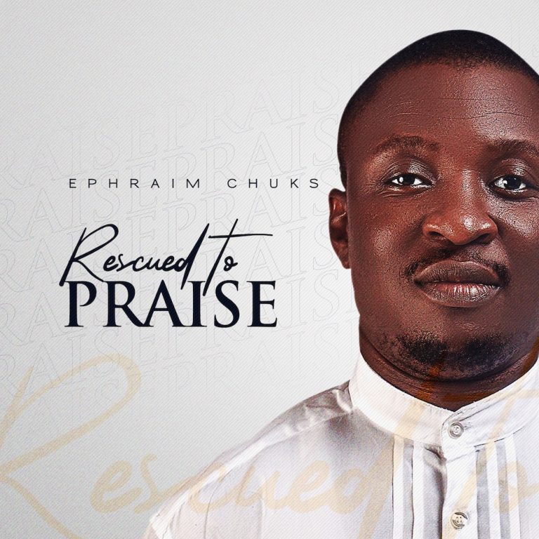 DOWNLOAD MP3: Ephraim Chuks - Rescued To Praise