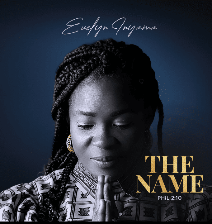 [Music+Lyrics Video]: Evelyn Inyama - "THE NAME: PHIL 2:10