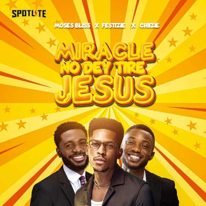DOWNLOAD:Moses Bliss – Miracle No Dey Tire Jesus (Ft. Festizie & Chiizie)