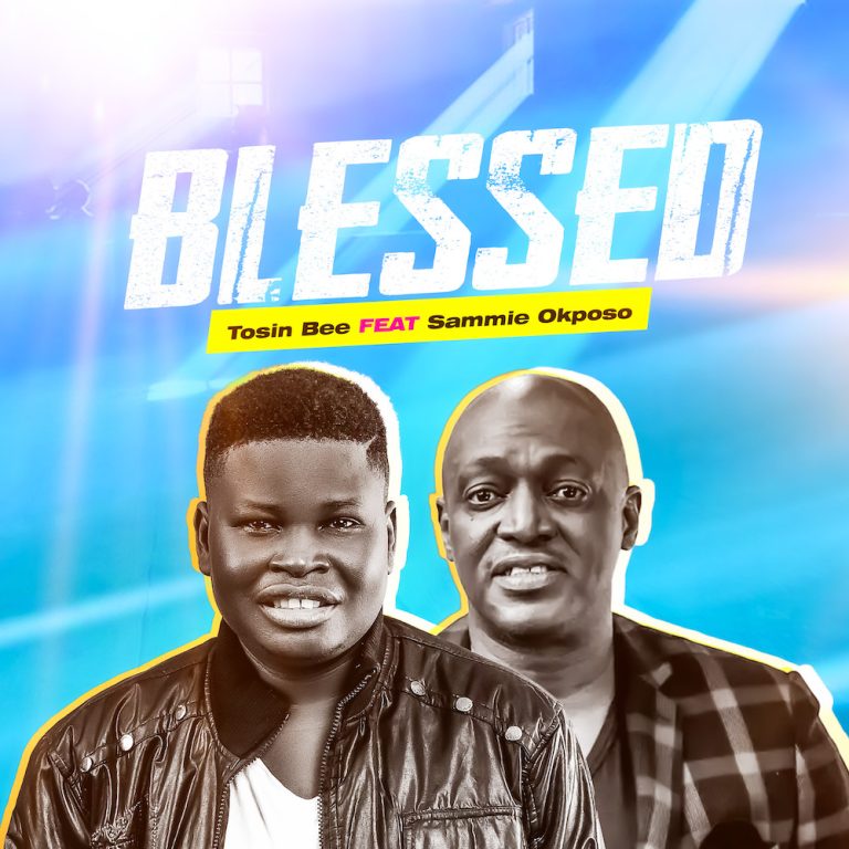 [Music + Video] Blessed - Tosin Bee ft. Sammie Okposo