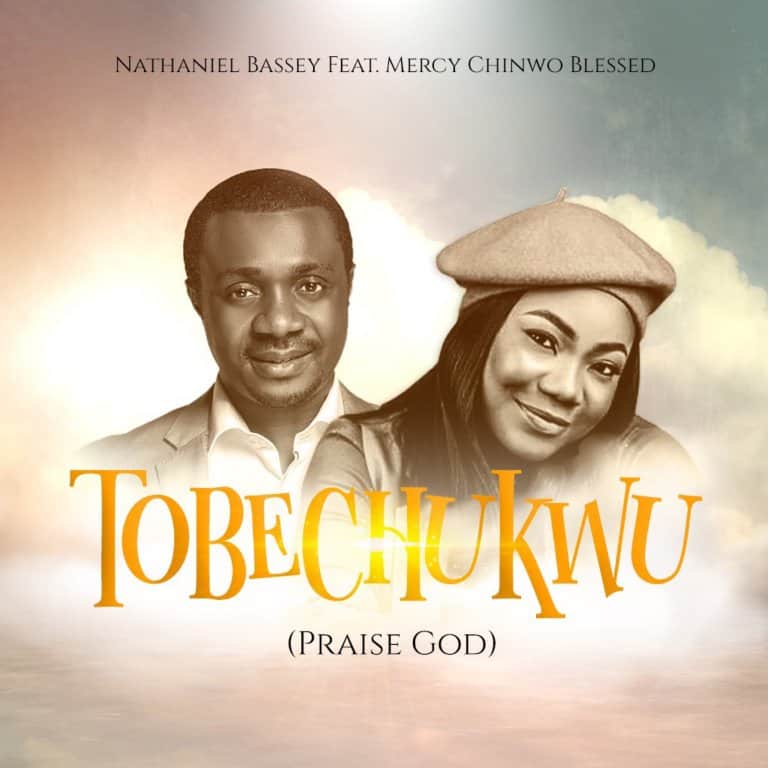 DOWNLOAD MP3: Nathaniel Bassey – Tobechukwu Mp3, Lyrics ft Mercy Chinwo